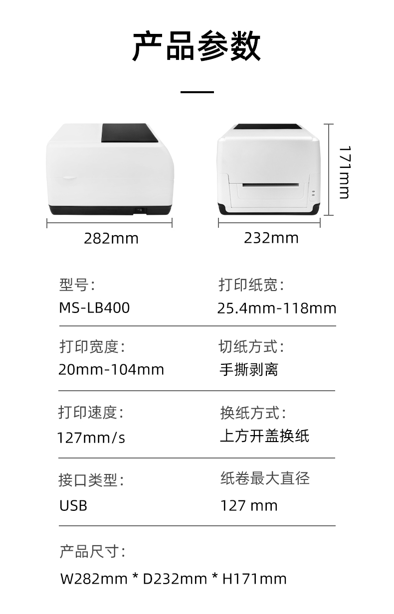 MS-LB400的產(chǎn)品參數(shù)，MS-LB400最大可裝入127mm直徑的紙卷、打印寬度最小為20mm最大為104mm、MS-LB400的產(chǎn)品尺寸為：長282mm寬232mm高171mm